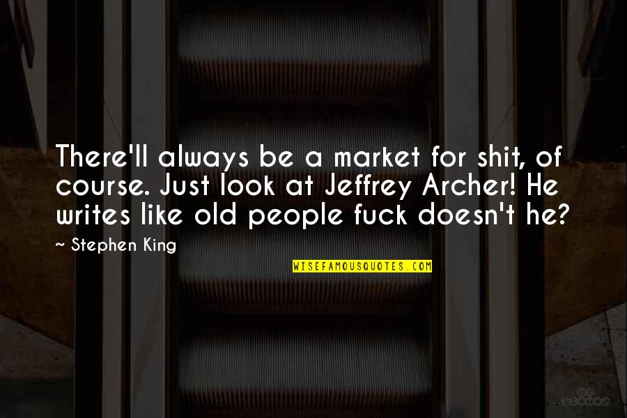 Capetillar Quotes By Stephen King: There'll always be a market for shit, of Capetillar Quotes By Stephen King: There'll always be a market for shit, of