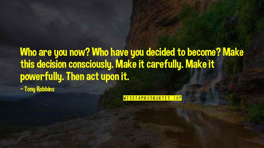 Capetillo Quotes By Tony Robbins: Who are you now? Who have you decided