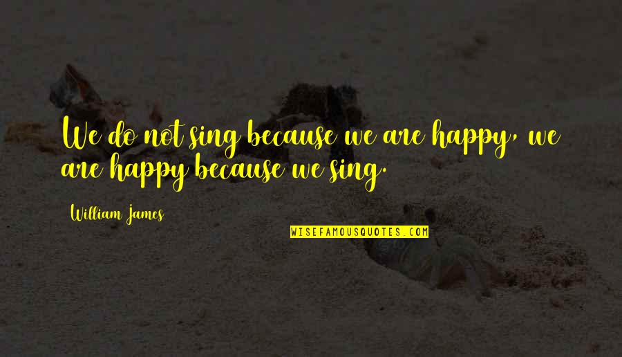 Capetillo Quotes By William James: We do not sing because we are happy,
