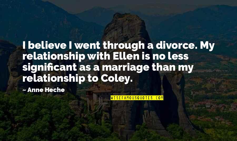 Capetonian Quotes By Anne Heche: I believe I went through a divorce. My