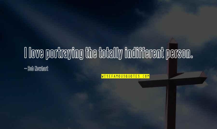 Capezzuto Arpeggiata Quotes By Bob Newhart: I love portraying the totally indifferent person. Capezzuto Arpeggiata Quotes By Bob Newhart: I love portraying the totally indifferent person.