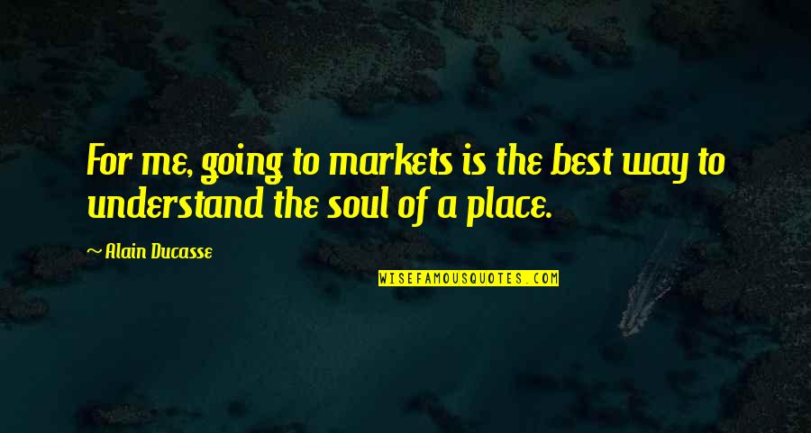Capfed Quotes By Alain Ducasse: For me, going to markets is the best