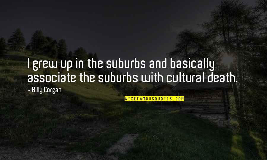 Capgras Disorder Quotes By Billy Corgan: I grew up in the suburbs and basically