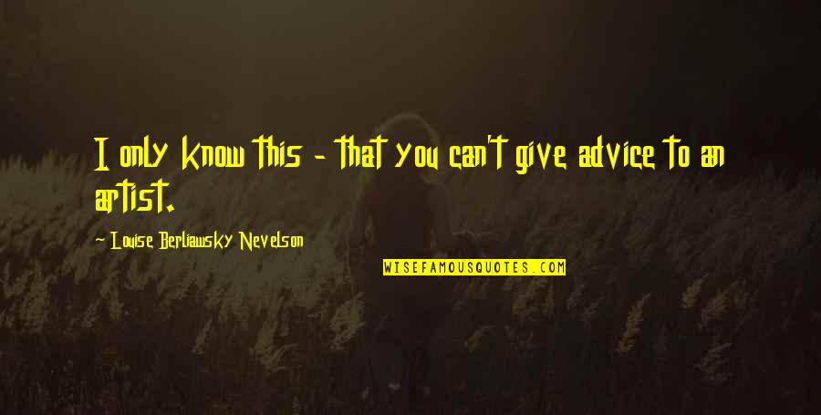 Capgras Disorder Quotes By Louise Berliawsky Nevelson: I only know this - that you can't Capgras Disorder Quotes By Louise Berliawsky Nevelson: I only know this - that you can't