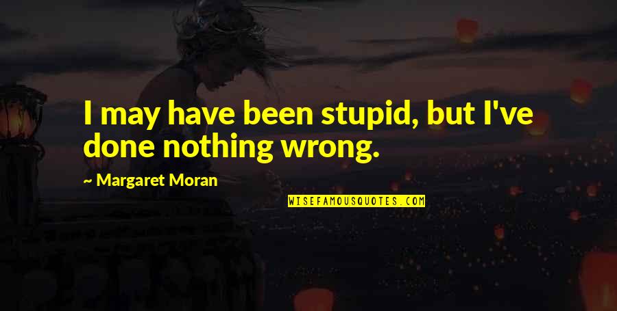 Capgras Disorder Quotes By Margaret Moran: I may have been stupid, but I've done Capgras Disorder Quotes By Margaret Moran: I may have been stupid, but I've done