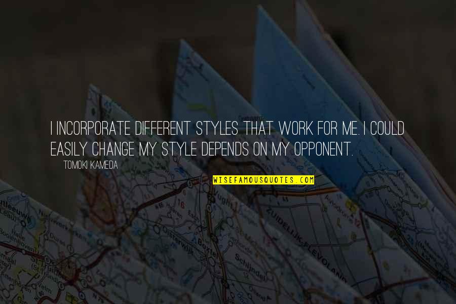 Caphtor Pronounce Quotes By Tomoki Kameda: I incorporate different styles that work for me. Caphtor Pronounce Quotes By Tomoki Kameda: I incorporate different styles that work for me.