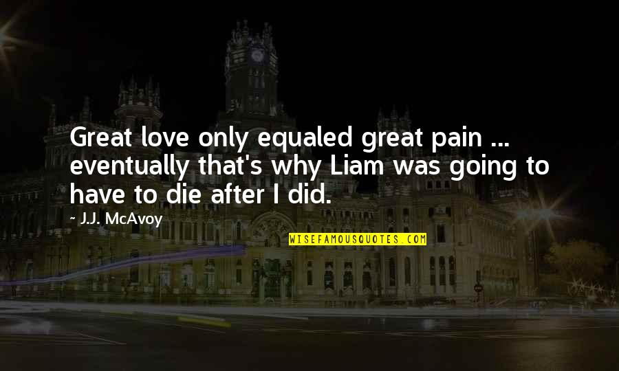 Capiche Quotes By J.J. McAvoy: Great love only equaled great pain ... eventually