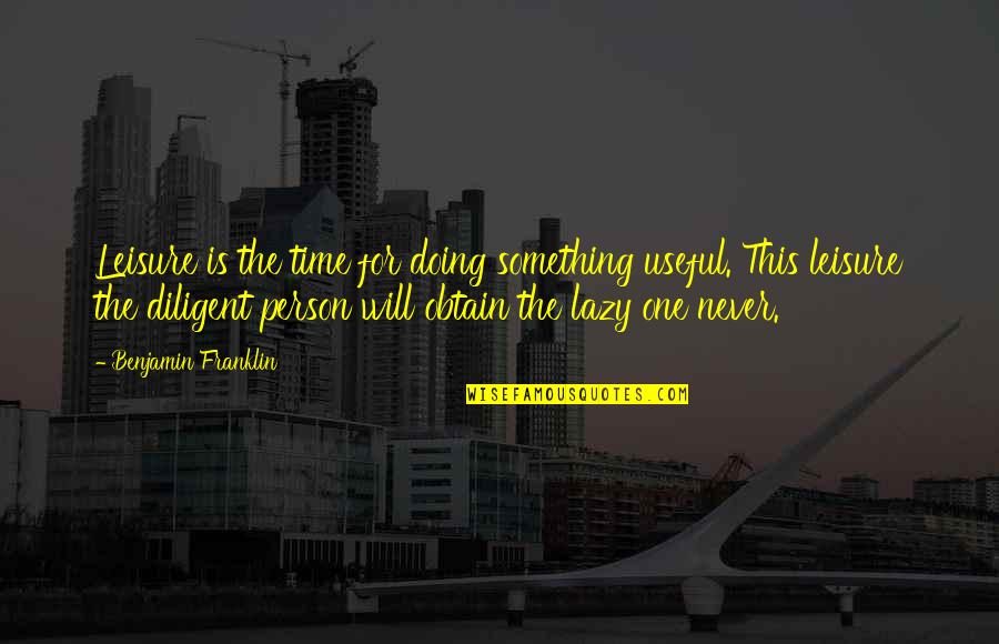 Capiched Quotes By Benjamin Franklin: Leisure is the time for doing something useful. Capiched Quotes By Benjamin Franklin: Leisure is the time for doing something useful.