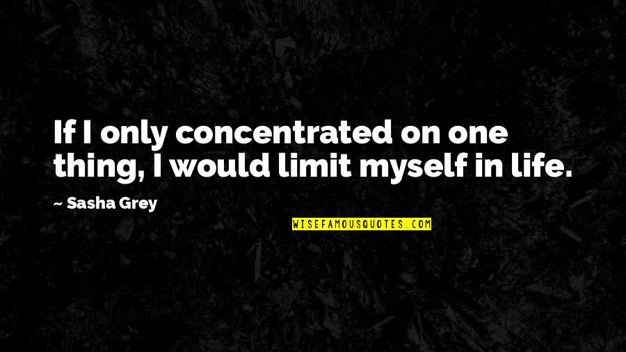 Capiched Quotes By Sasha Grey: If I only concentrated on one thing, I