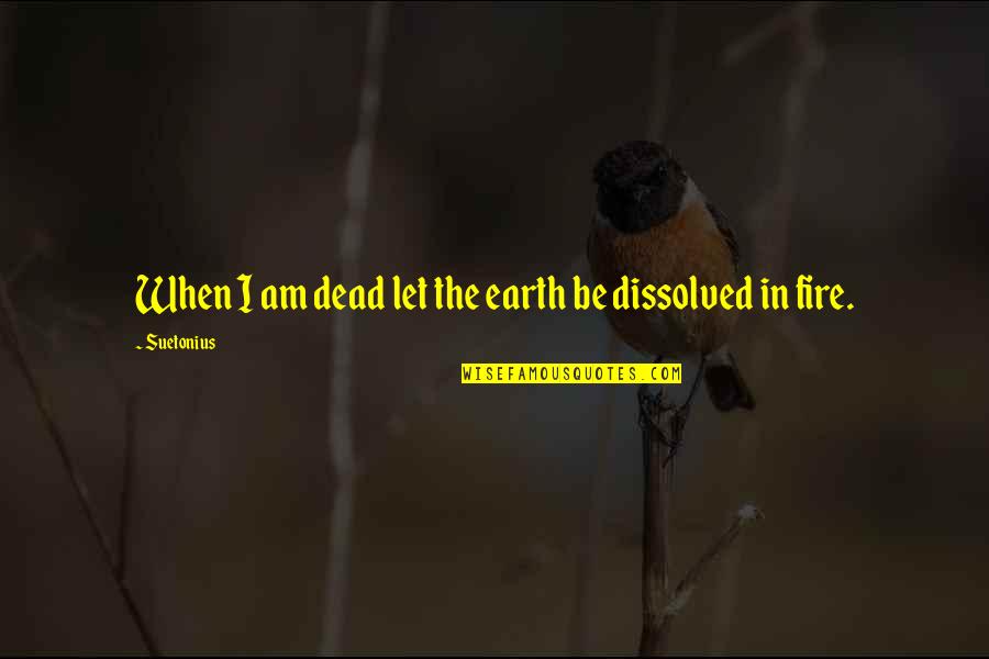 Capiched Quotes By Suetonius: When I am dead let the earth be