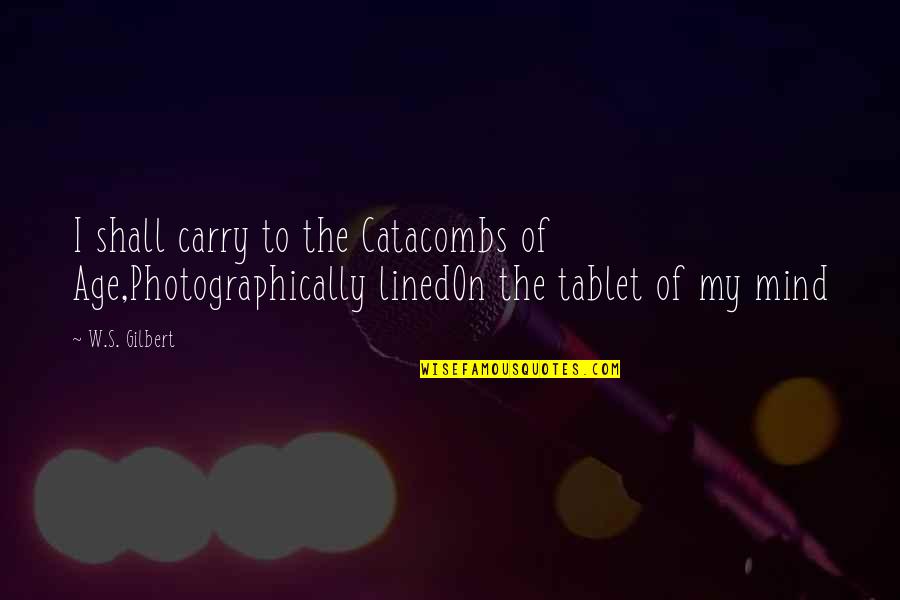 Capillos Salon Quotes By W.S. Gilbert: I shall carry to the Catacombs of Age,Photographically