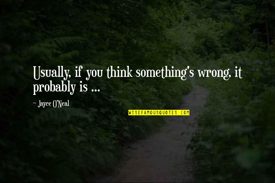 Capilloscopy Quotes By Jayce O'Neal: Usually, if you think something's wrong, it probably