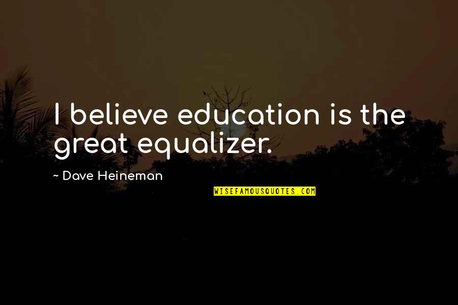 Capimur Quotes By Dave Heineman: I believe education is the great equalizer.