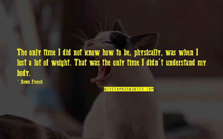 Capire Quotes By Dawn French: The only time I did not know how Capire Quotes By Dawn French: The only time I did not know how