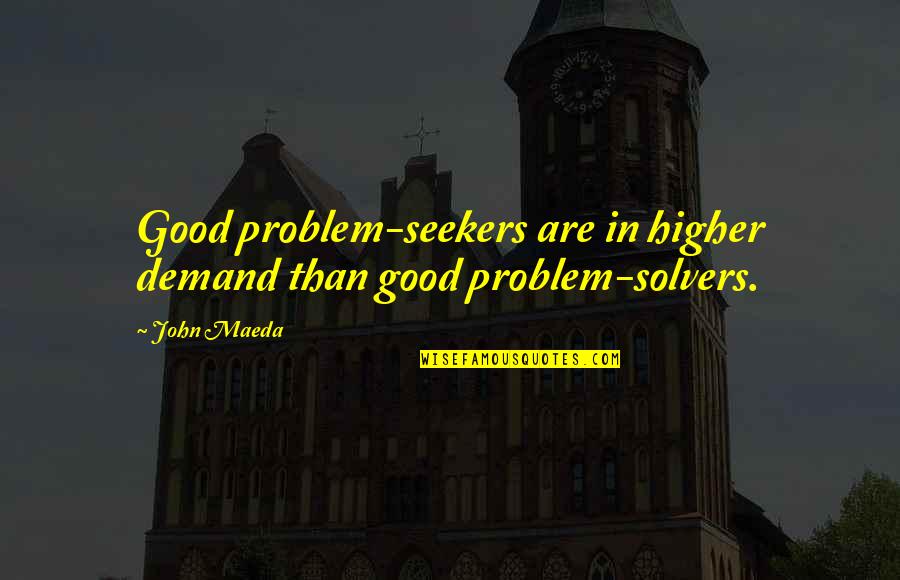 Capire Quotes By John Maeda: Good problem-seekers are in higher demand than good