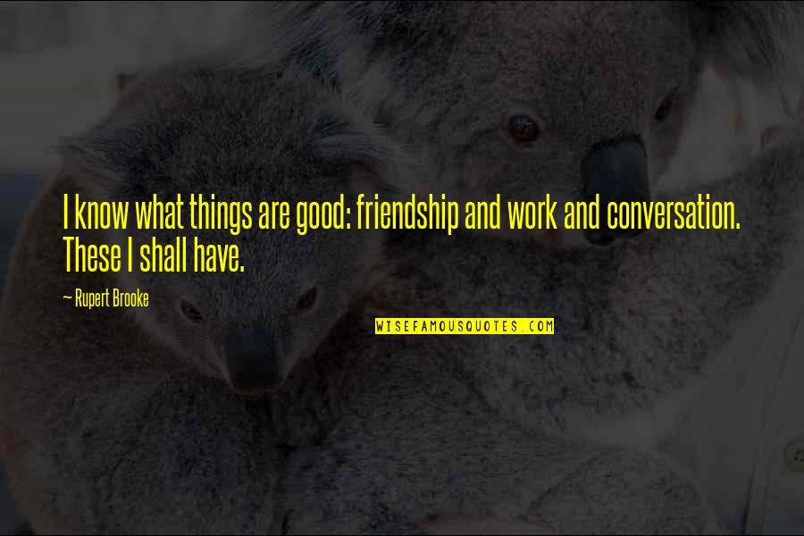 Capire Quotes By Rupert Brooke: I know what things are good: friendship and