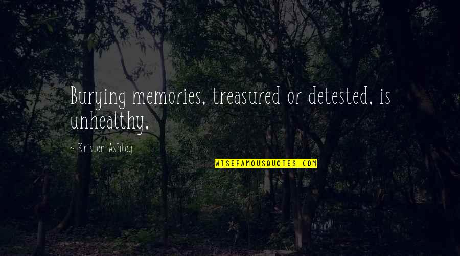 Capirona Quotes By Kristen Ashley: Burying memories, treasured or detested, is unhealthy,