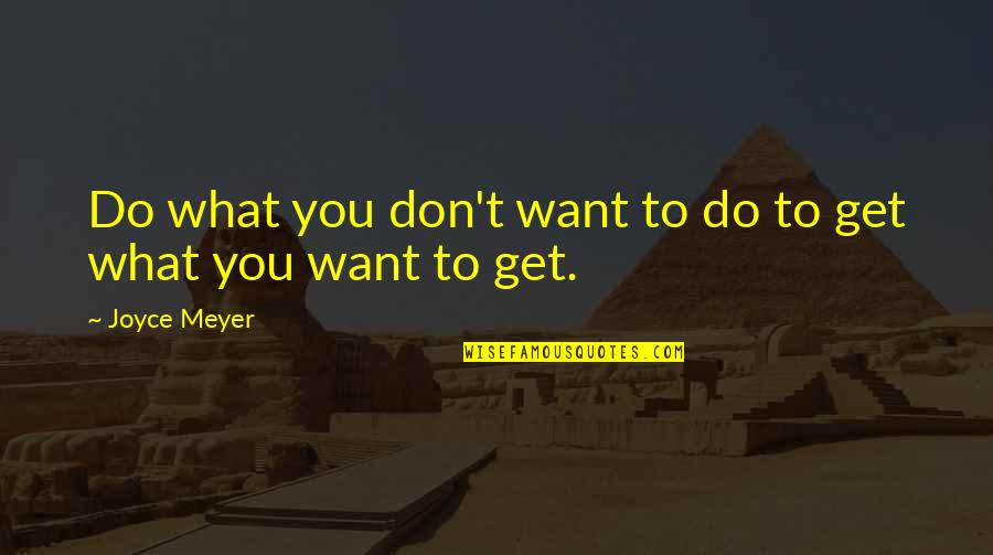 Capirone Quotes By Joyce Meyer: Do what you don't want to do to