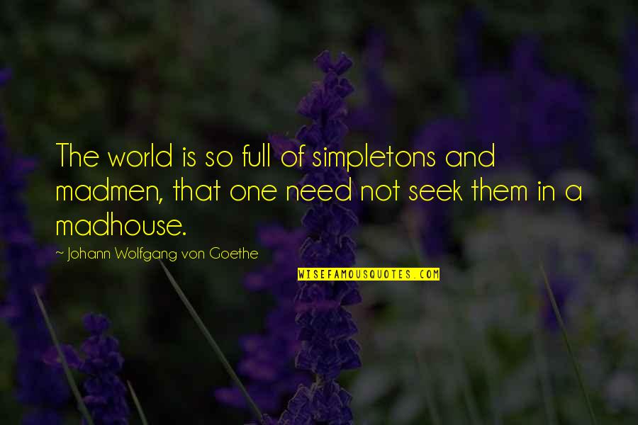Capisce Lake Quotes By Johann Wolfgang Von Goethe: The world is so full of simpletons and Capisce Lake Quotes By Johann Wolfgang Von Goethe: The world is so full of simpletons and
