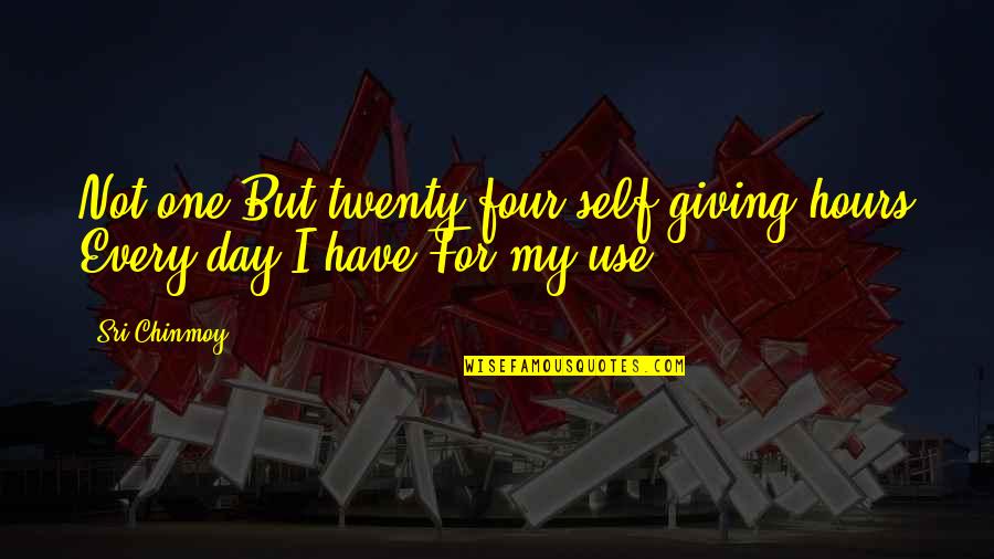 Capiscono Quotes By Sri Chinmoy: Not one But twenty-four self-giving-hours Every day I