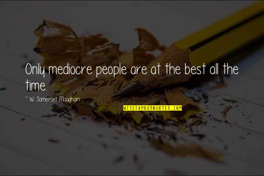 Capiscono Quotes By W. Somerset Maugham: Only mediocre people are at the best all Capiscono Quotes By W. Somerset Maugham: Only mediocre people are at the best all