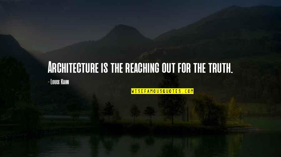 Capista And Capista Quotes By Louis Kahn: Architecture is the reaching out for the truth.