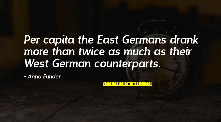 Capita Quotes By Anna Funder: Per capita the East Germans drank more than