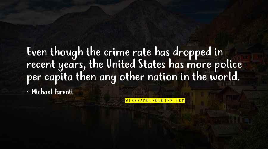 Capita Quotes By Michael Parenti: Even though the crime rate has dropped in