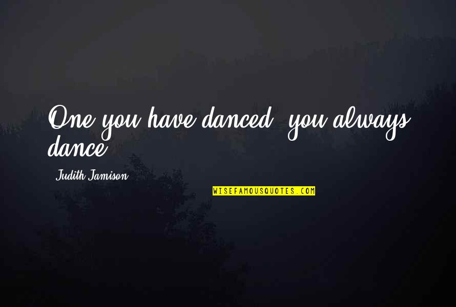 Capital Cities Quotes By Judith Jamison: One you have danced, you always dance.