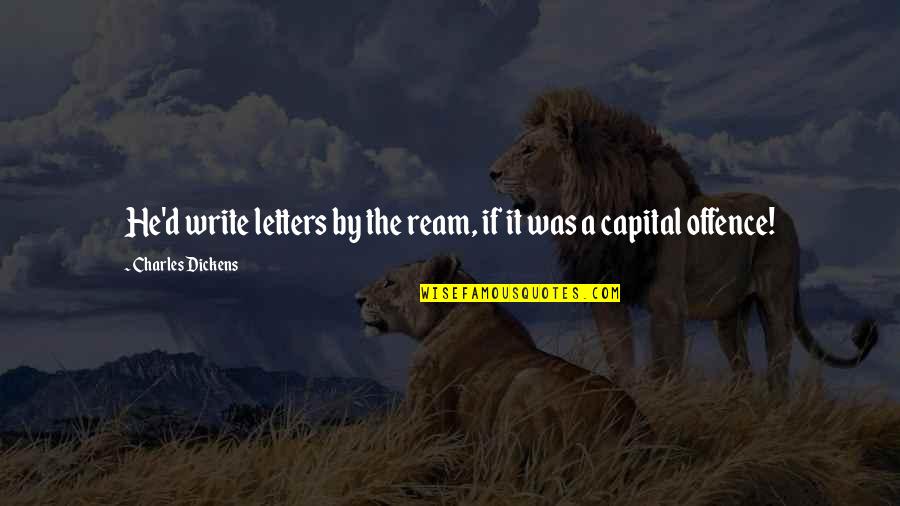 Capital Letters Within Quotes By Charles Dickens: He'd write letters by the ream, if it