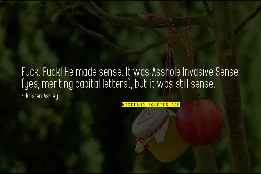 Capital Letters Within Quotes By Kristen Ashley: Fuck. Fuck! He made sense. It was Asshole
