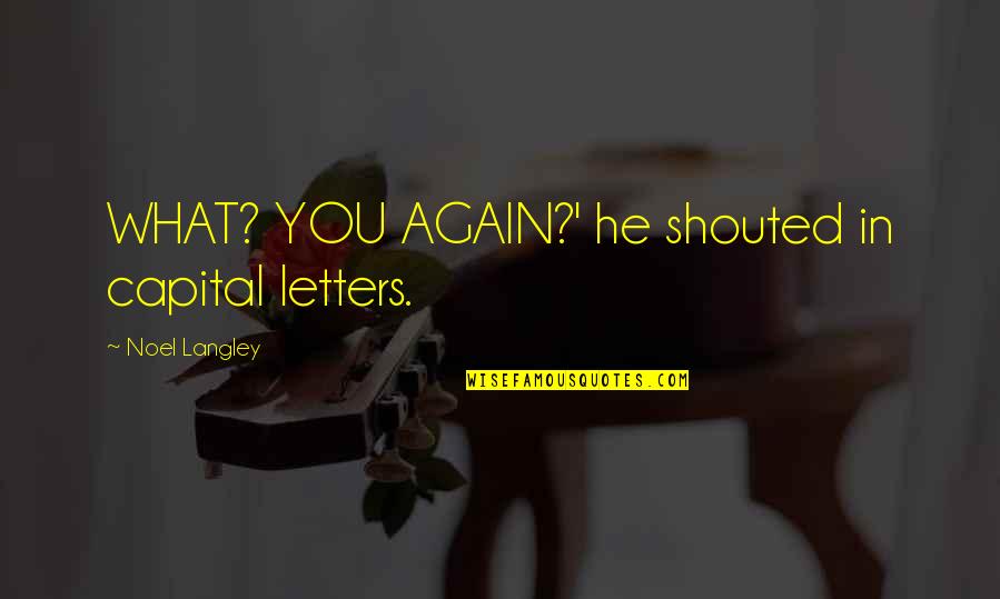 Capital Letters Within Quotes By Noel Langley: WHAT? YOU AGAIN?' he shouted in capital letters.