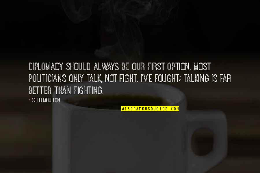 Capital Punishment Deterrence Quotes By Seth Moulton: Diplomacy should always be our first option. Most Capital Punishment Deterrence Quotes By Seth Moulton: Diplomacy should always be our first option. Most