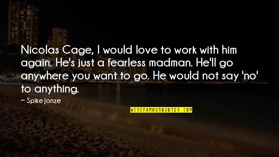 Capital Punishment Deterrence Quotes By Spike Jonze: Nicolas Cage, I would love to work with Capital Punishment Deterrence Quotes By Spike Jonze: Nicolas Cage, I would love to work with