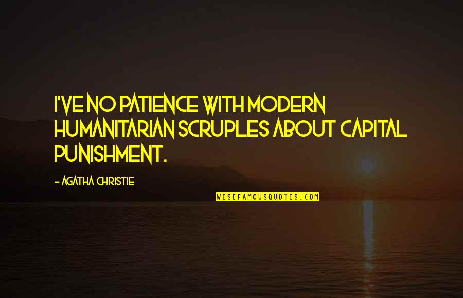 Capital Punishment For It Quotes By Agatha Christie: I've no patience with modern humanitarian scruples about