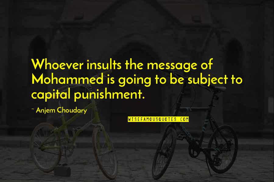 Capital Punishment For It Quotes By Anjem Choudary: Whoever insults the message of Mohammed is going