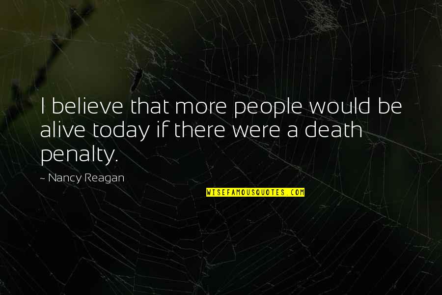 Capital Punishment For It Quotes By Nancy Reagan: I believe that more people would be alive