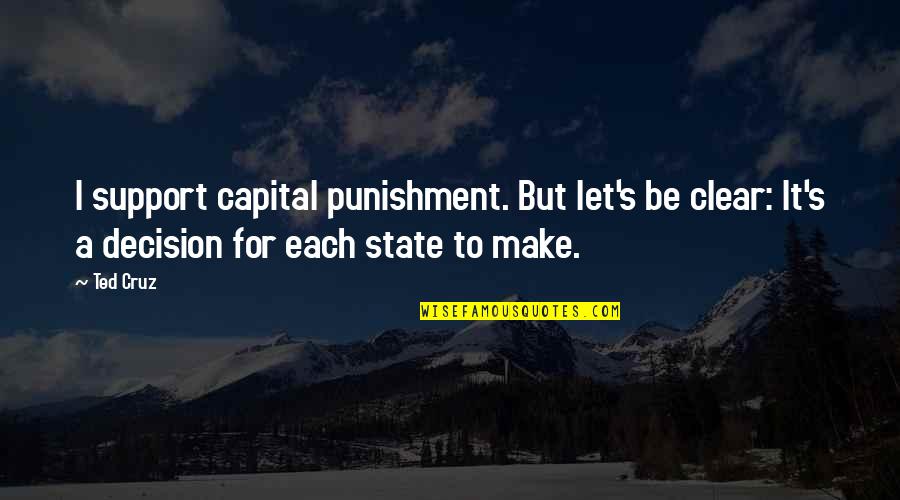 Capital Punishment For It Quotes By Ted Cruz: I support capital punishment. But let's be clear: