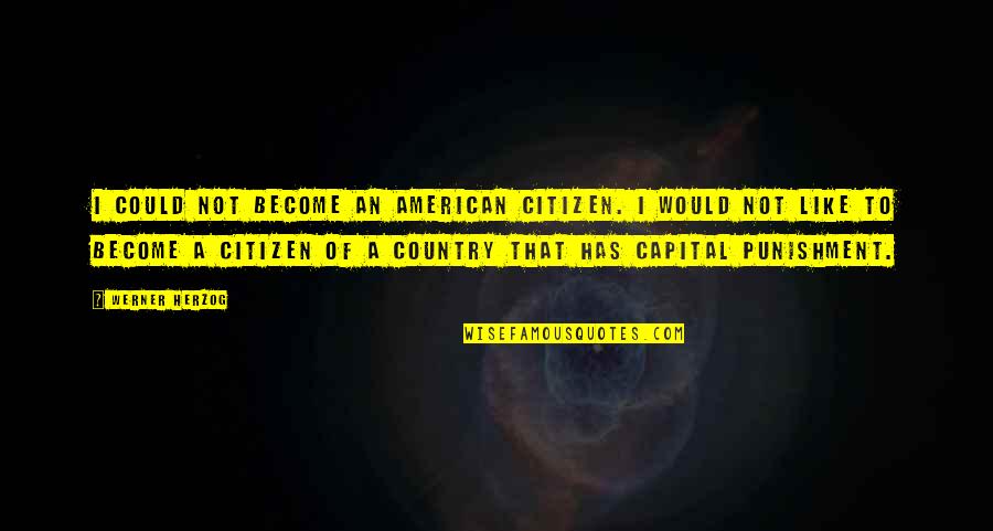 Capital Punishment For It Quotes By Werner Herzog: I could not become an American citizen. I