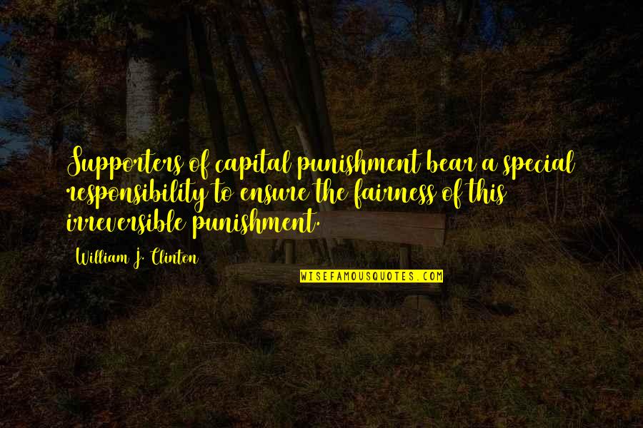 Capital Punishment For It Quotes By William J. Clinton: Supporters of capital punishment bear a special responsibility
