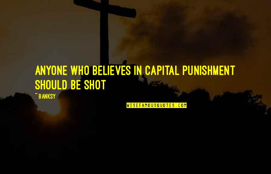 Capital Punishment Quotes By Banksy: Anyone who believes in capital punishment should be