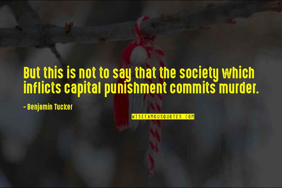 Capital Punishment Quotes By Benjamin Tucker: But this is not to say that the