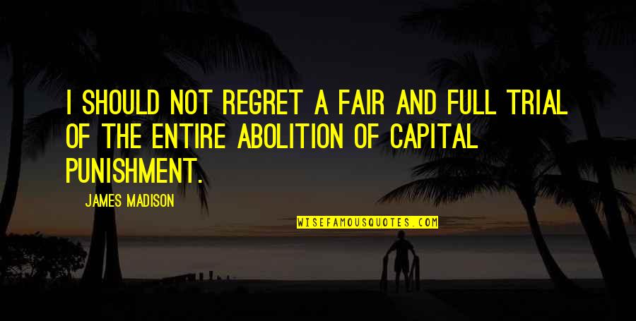 Capital Punishment Quotes By James Madison: I should not regret a fair and full