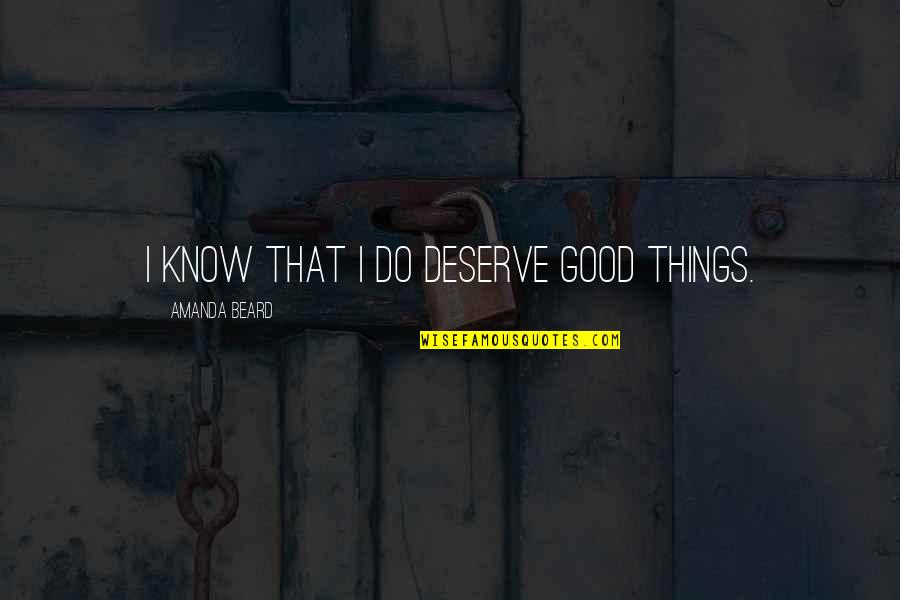 Capital Punishment Support Quotes By Amanda Beard: I know that I do deserve good things.