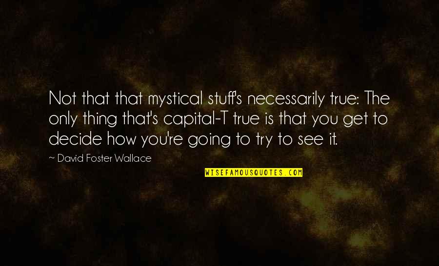 Capital Quotes By David Foster Wallace: Not that that mystical stuff's necessarily true: The
