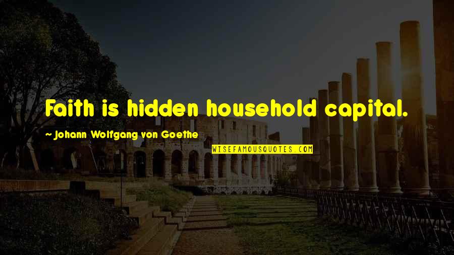 Capital Quotes By Johann Wolfgang Von Goethe: Faith is hidden household capital.