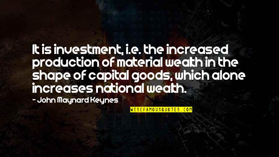 Capital Quotes By John Maynard Keynes: It is investment, i.e. the increased production of