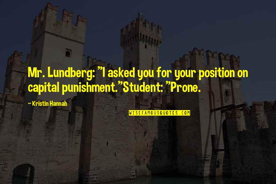 Capital Quotes By Kristin Hannah: Mr. Lundberg: "I asked you for your position