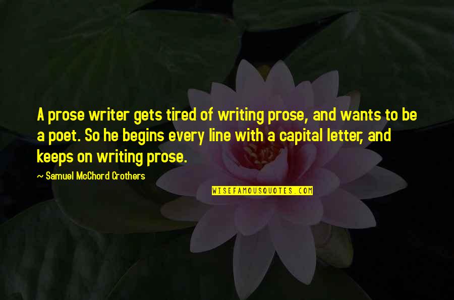 Capital Quotes By Samuel McChord Crothers: A prose writer gets tired of writing prose,