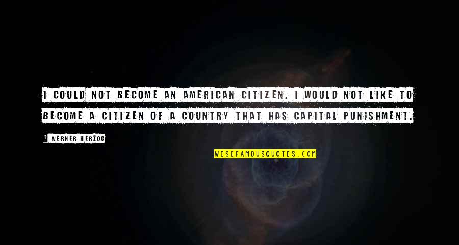 Capital Quotes By Werner Herzog: I could not become an American citizen. I